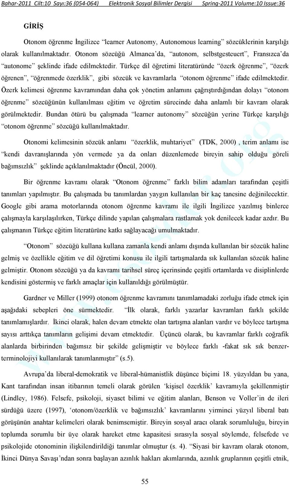 Türkçe dil öğretimi literatüründe özerk öğrenme, özerk öğrenen, öğrenmede özerklik, gibi sözcük ve kavramlarla otonom öğrenme ifade edilmektedir.