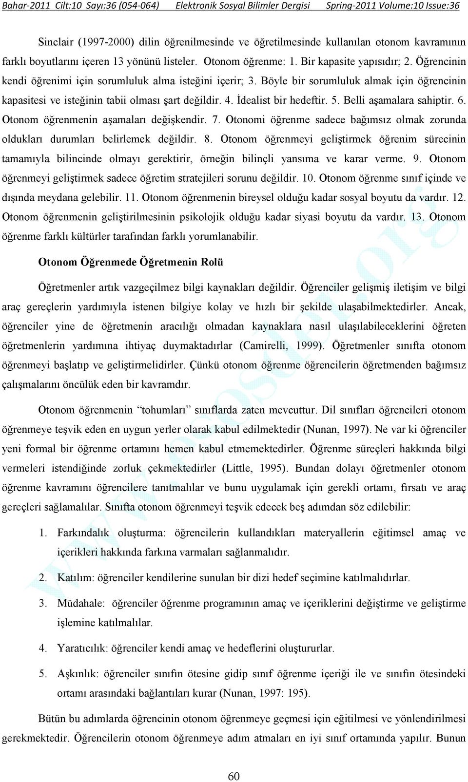 Belli aşamalara sahiptir. 6. Otonom öğrenmenin aşamaları değişkendir. 7. Otonomi öğrenme sadece bağımsız olmak zorunda oldukları durumları belirlemek değildir. 8.