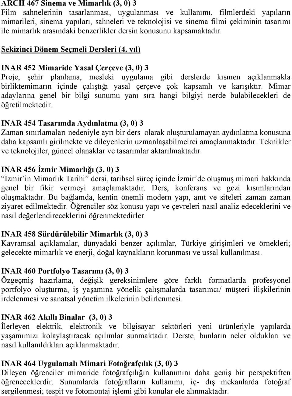 yıl) INAR 452 Mimaride Yasal Çerçeve (3, 0) 3 Proje, şehir planlama, mesleki uygulama gibi derslerde kısmen açıklanmakla birliktemimarın içinde çalıştığı yasal çerçeve çok kapsamlı ve karışıktır.