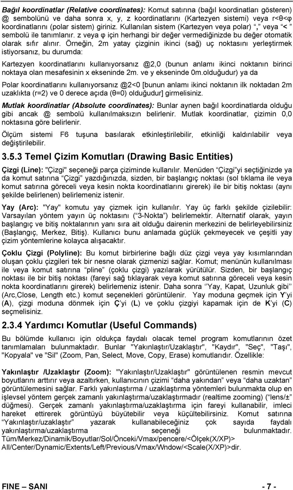 Örneğin, 2m yatay çizginin ikinci (sağ) uç noktasını yerleştirmek istiyorsanız, bu durumda: Kartezyen koordinatlarını kullanıyorsanız @2,0 (bunun anlamı ikinci noktanın birinci noktaya olan