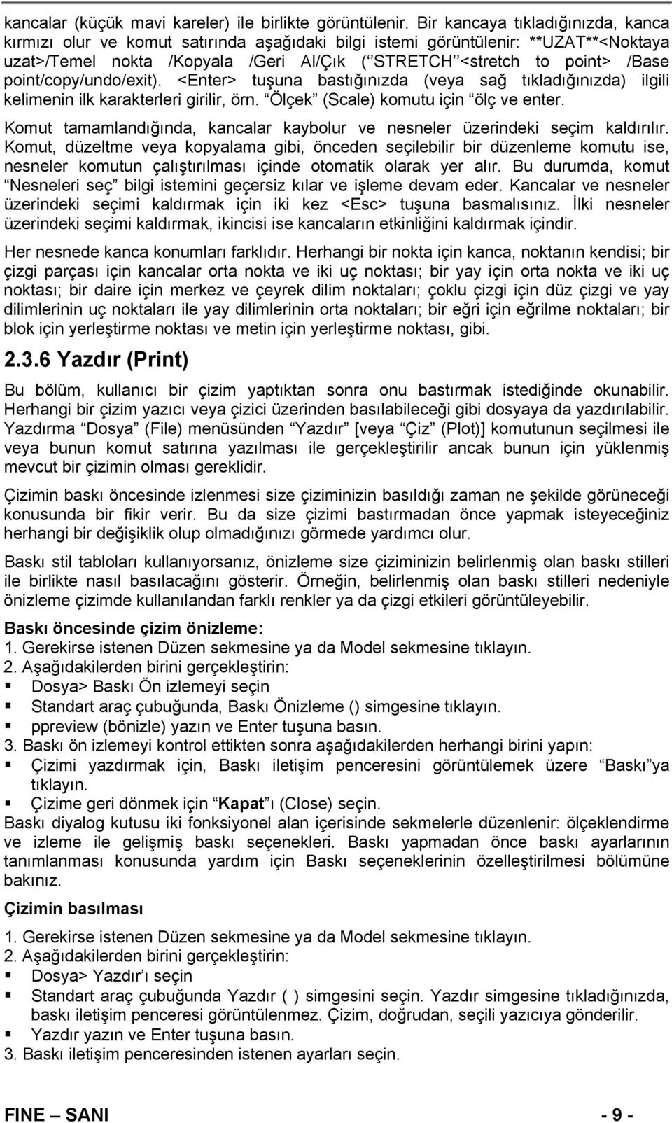 point/copy/undo/exit). <Enter> tuşuna bastığınızda (veya sağ tıkladığınızda) ilgili kelimenin ilk karakterleri girilir, örn. Ölçek (Scale) komutu için ölç ve enter.