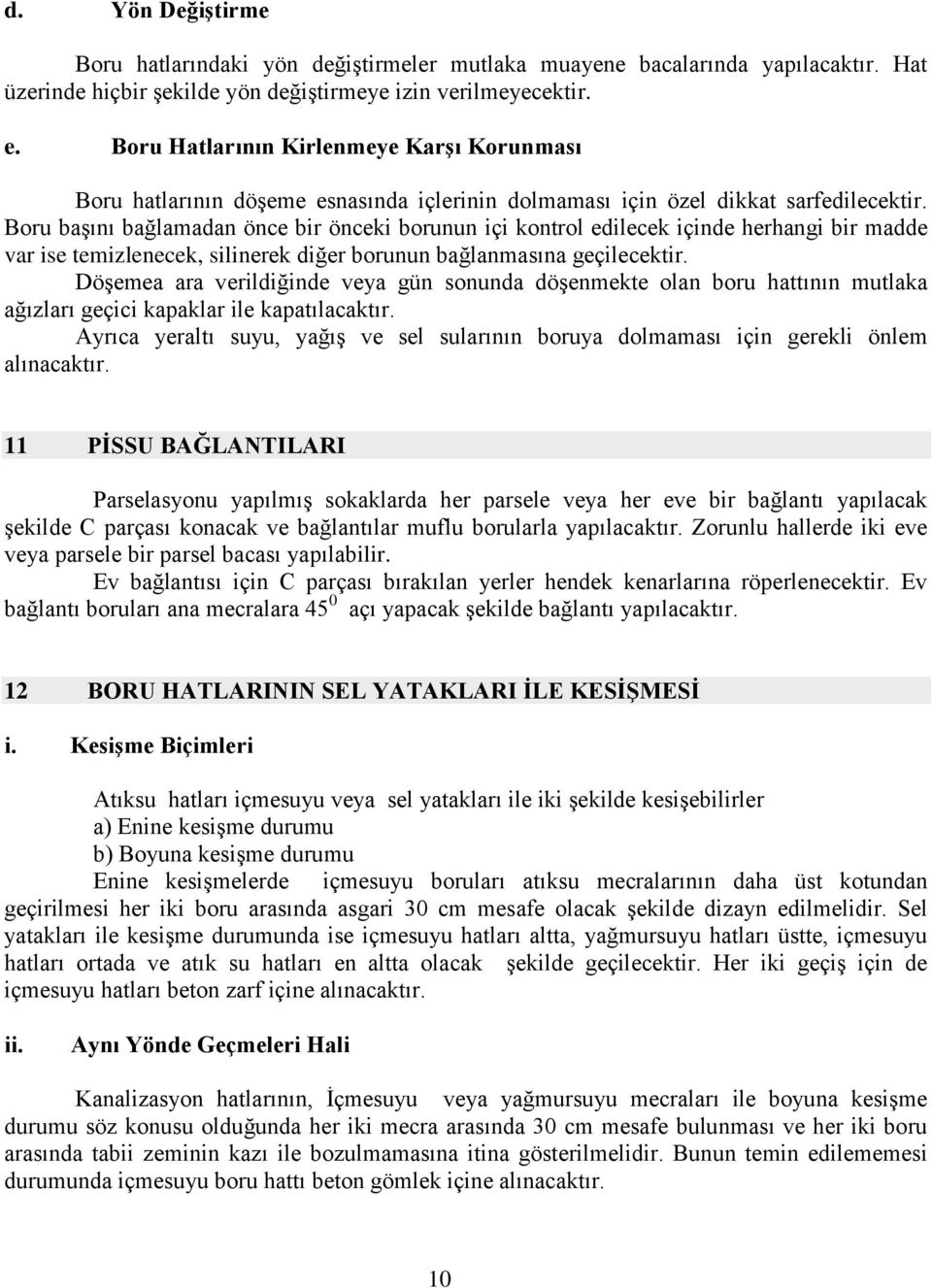 Boru başını bağlamadan önce bir önceki borunun içi kontrol edilecek içinde herhangi bir madde var ise temizlenecek, silinerek diğer borunun bağlanmasına geçilecektir.