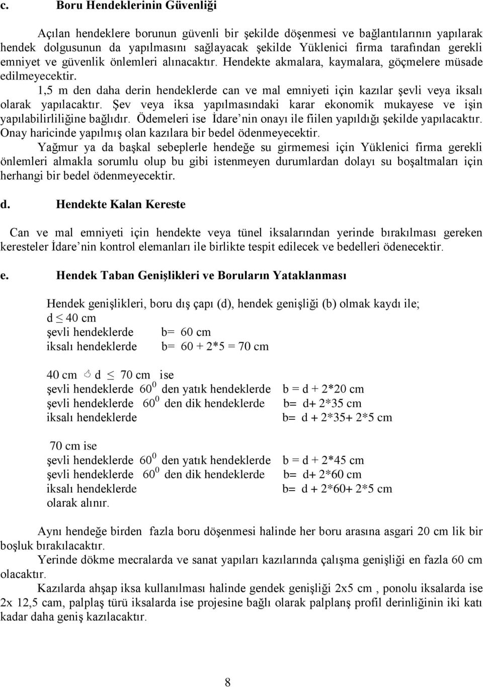 1,5 m den daha derin hendeklerde can ve mal emniyeti için kazılar şevli veya iksalı olarak yapılacaktır. Şev veya iksa yapılmasındaki karar ekonomik mukayese ve işin yapılabilirliliğine bağlıdır.