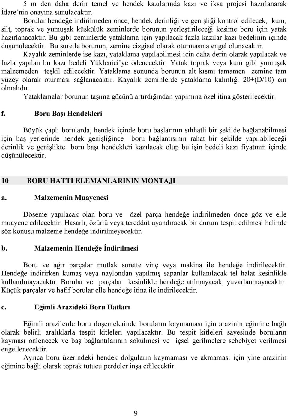 Bu gibi zeminlerde yataklama için yapılacak fazla kazılar kazı bedelinin içinde düşünülecektir. Bu suretle borunun, zemine cizgisel olarak oturmasına engel olunacaktır.