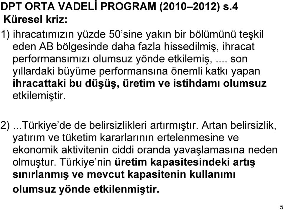 etkilemiş,... son yıllardaki büyüme performansına önemli katkı yapan ihracattaki bu düşüş, üretim ve istihdamı olumsuz etkilemiştir. 2).