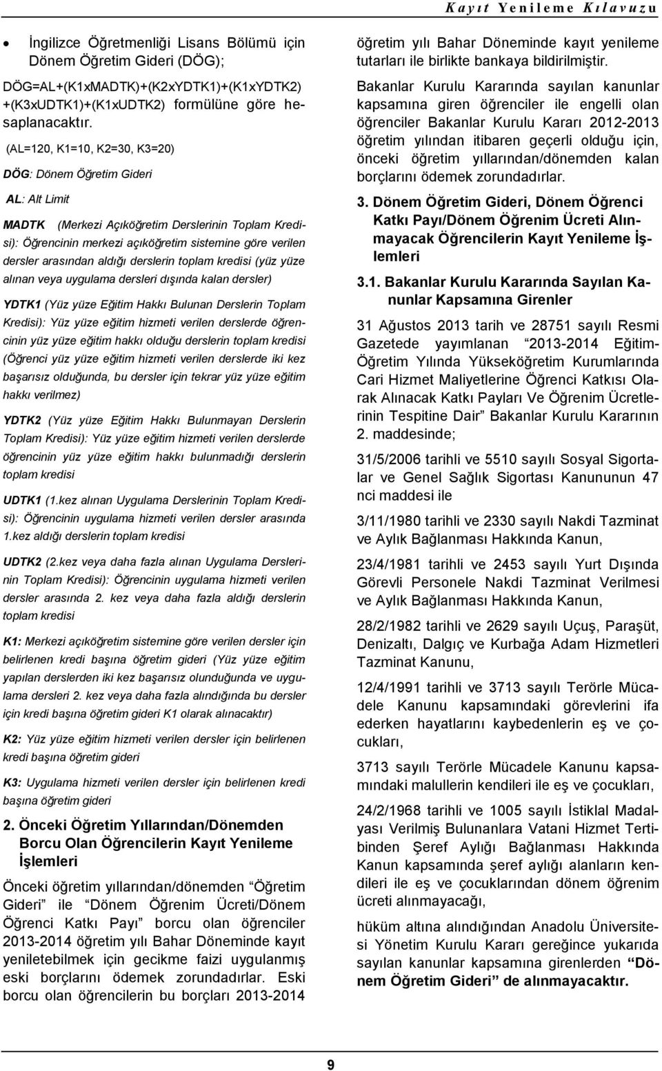 (AL=120, K1=10, K2=30, K3=20) DÖG: Dönem Öğretim Gideri AL: Alt Limit MADTK (Merkezi Açıköğretim Derslerinin Toplam Kredisi): Öğrencinin merkezi açıköğretim sistemine göre verilen dersler arasından