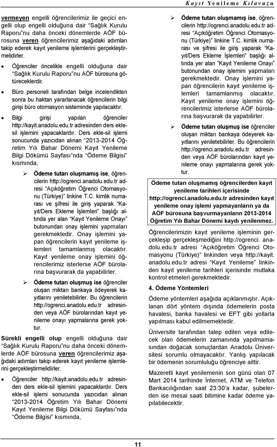 Büro personeli tarafından belge incelendikten sonra bu haktan yararlanacak öğrencilerin bilgi girişi büro otomasyon sisteminde yapılacaktır. Bilgi girişi yapılan öğrenciler http://kayit.anadolu.edu.