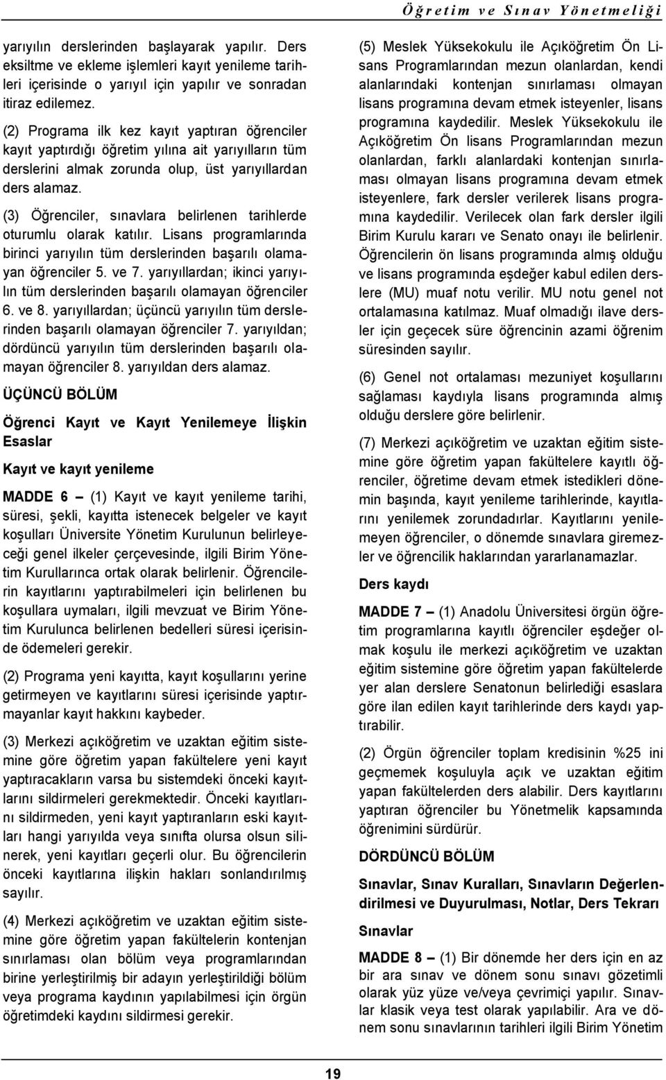 (2) Programa ilk kez kayıt yaptıran öğrenciler kayıt yaptırdığı öğretim yılına ait yarıyılların tüm derslerini almak zorunda olup, üst yarıyıllardan ders alamaz.