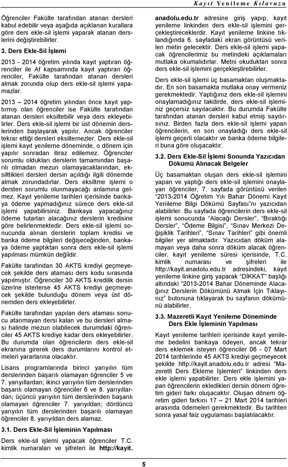 Ders Ekle-Sil İşlemi 2013-2014 öğretim yılında kayıt yaptıran öğrenciler ile Af kapsamında kayıt yaptıran öğrenciler, Fakülte tarafından atanan dersleri almak zorunda olup ders ekle-sil işlemi