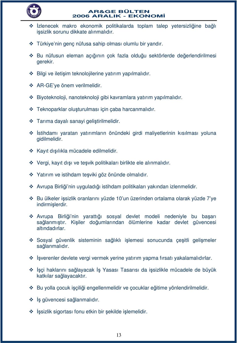 Biyoteknoloji, nanoteknoloji gibi kavramlara yatırım yapılmalıdır. Teknoparklar oluşturulması için çaba harcanmalıdır. Tarıma dayalı sanayi geliştirilmelidir.