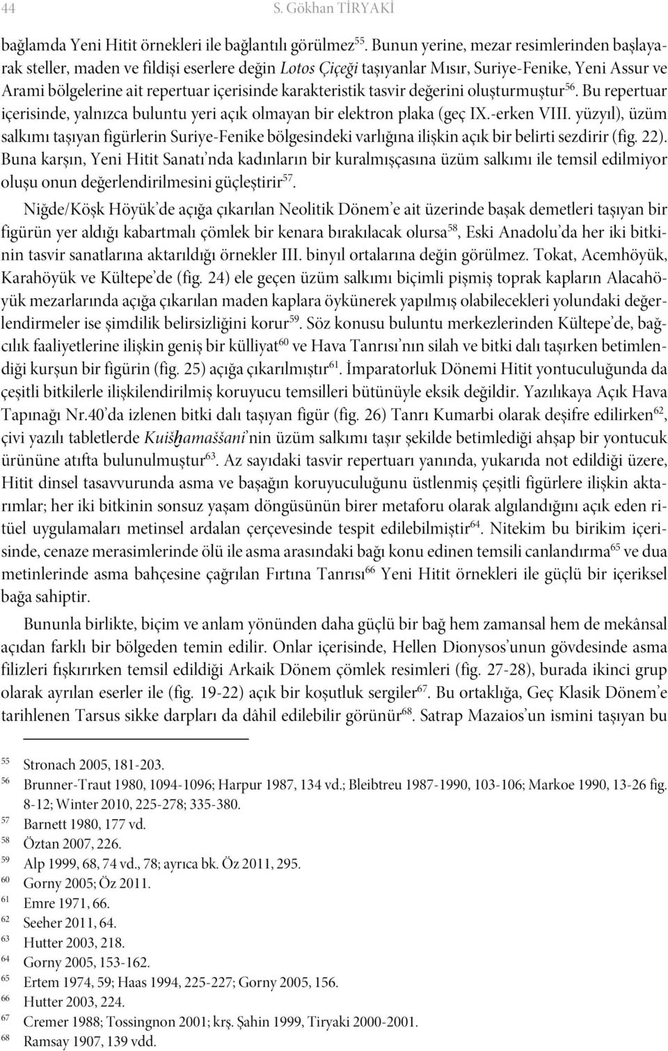 karakteristik tasvir değerini oluşturmuştur 56. Bu repertuar içerisinde, yalnızca buluntu yeri açık olmayan bir elektron plaka (geç IX.-erken VIII.