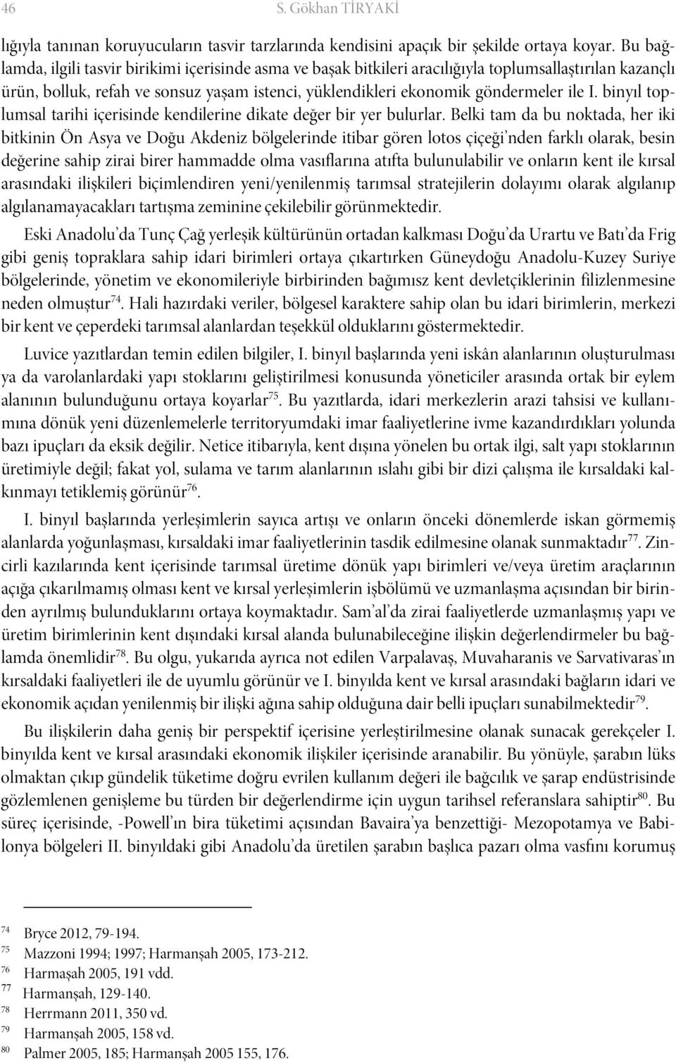 binyıl toplumsal tarihi içerisinde kendilerine dikate değer bir yer bulurlar.