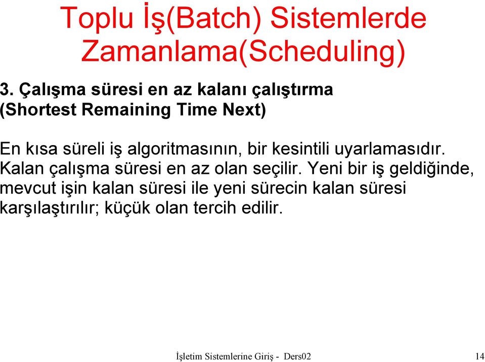 algoritmasının, bir kesintili uyarlamasıdır. Kalan çalışma süresi en az olan seçilir.