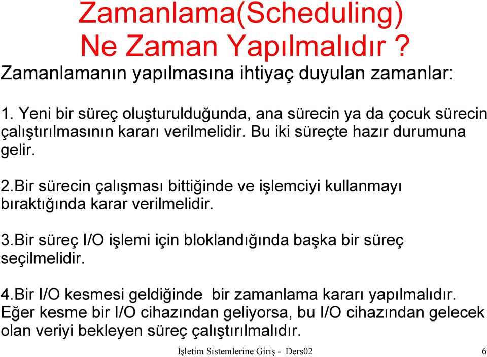 Bir sürecin çalışması bittiğinde ve işlemciyi kullanmayı bıraktığında karar verilmelidir. 3.