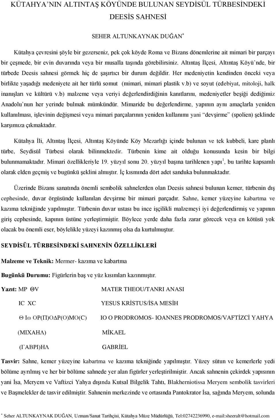 Her medeniyetin kendinden önceki veya birlikte yaşadığı medeniyete ait her türlü somut (mimari, mimari plastik v.b) ve soyut (edebiyat, mitoloji, halk inanışları ve kültürü v.