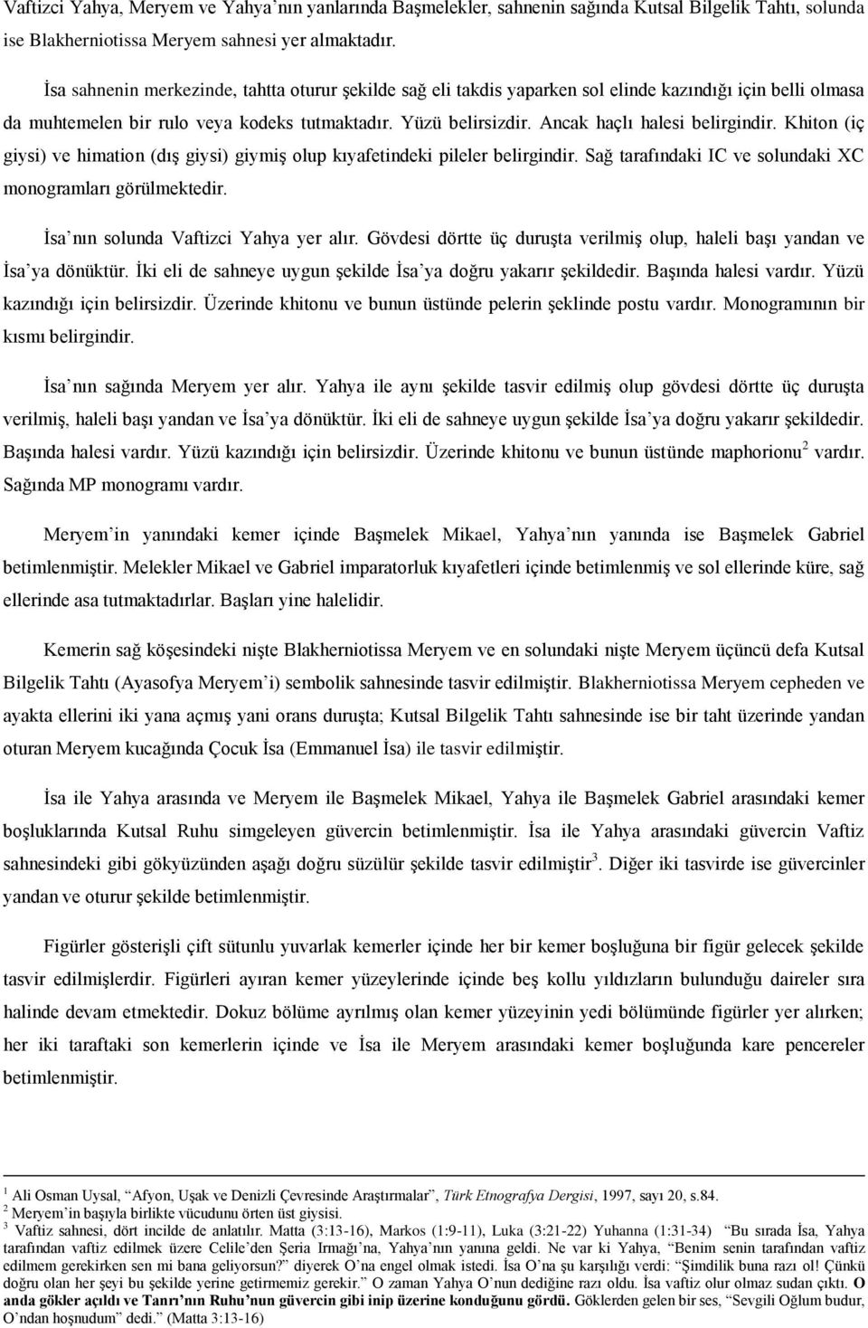 Ancak haçlı halesi belirgindir. Khiton (iç giysi) ve himation (dış giysi) giymiş olup kıyafetindeki pileler belirgindir. Sağ tarafındaki IC ve solundaki XC monogramları görülmektedir.