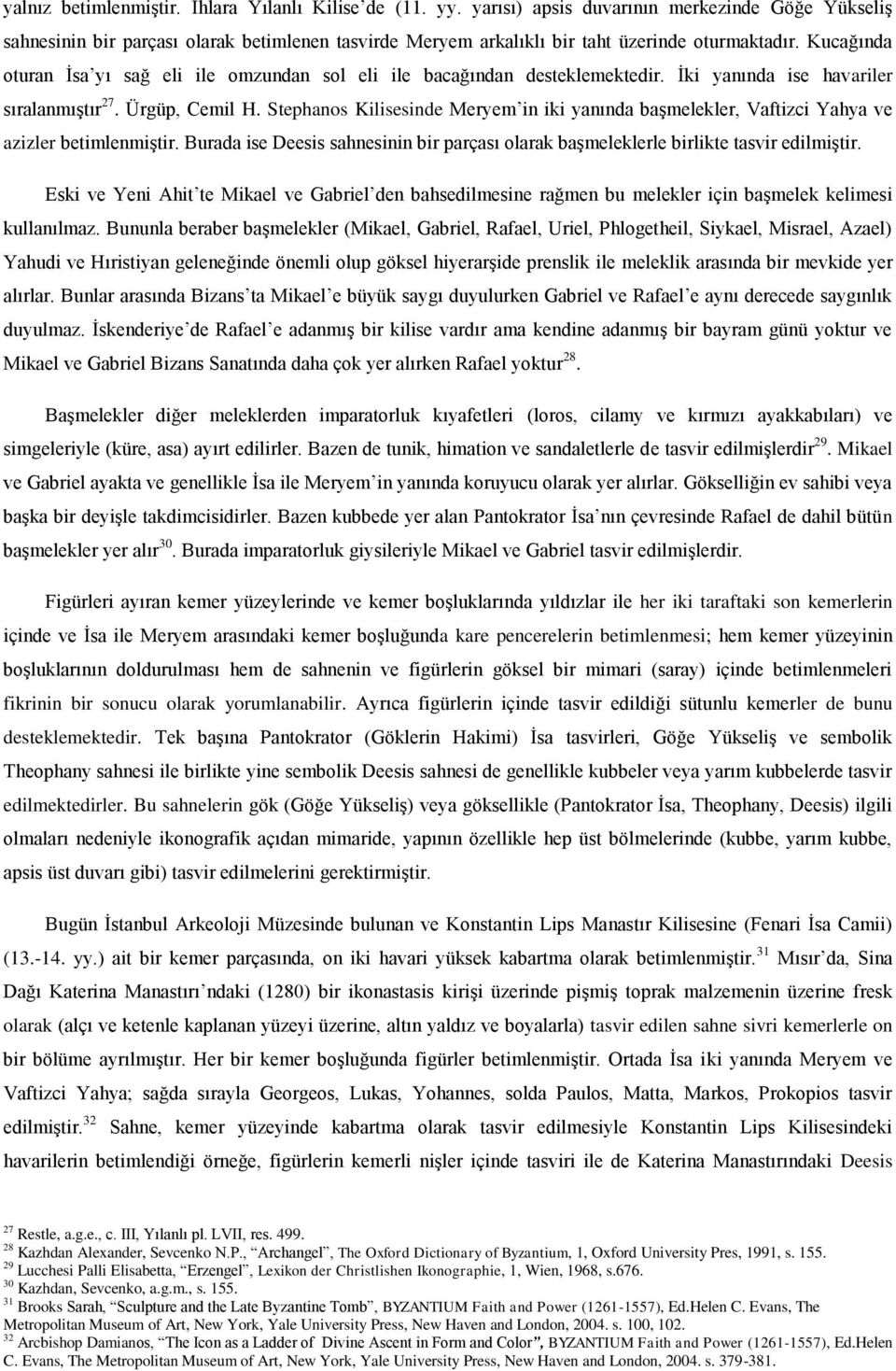 Kucağında oturan İsa yı sağ eli ile omzundan sol eli ile bacağından desteklemektedir. İki yanında ise havariler sıralanmıştır 27. Ürgüp, Cemil H.