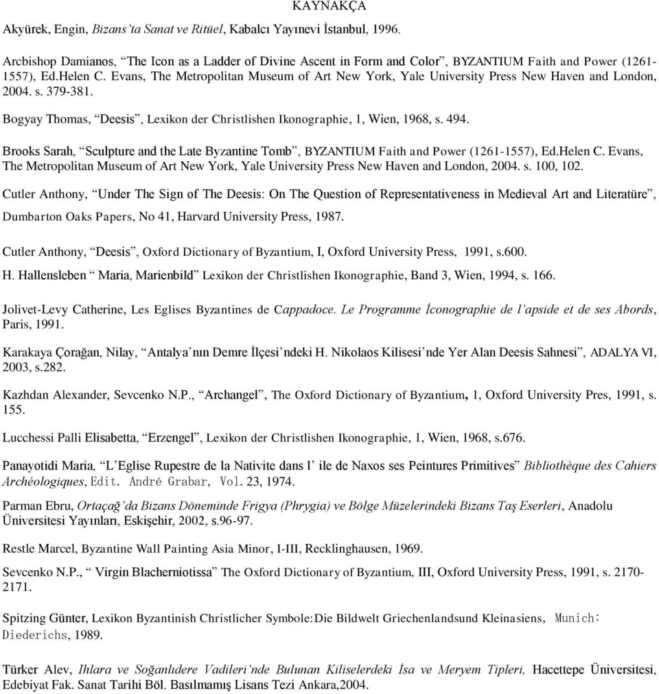 Evans, The Metropolitan Museum of Art New York, Yale University Press New Haven and London, 2004. s. 379-381. Bogyay Thomas, Deesis, Lexikon der Christlishen Ikonographie, 1, Wien, 1968, s. 494.