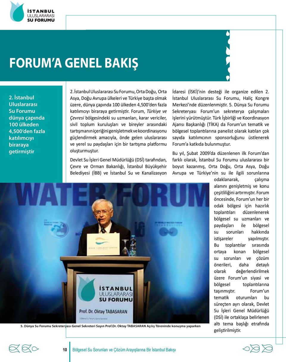 Forum, Türkiye ve Çevresi bölgesindeki su uzmanları, karar vericiler, sivil toplum kuruluşları ve bireyler arasındaki tartışmanın içeriğini genişletmek ve koordinasyonu güçlendirmek amacıyla, önde