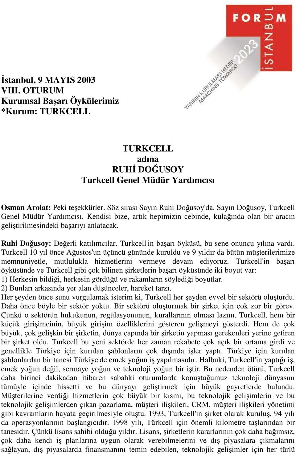 Ruhi Doğusoy: Değerli katılımcılar. Turkcell'in başarı öyküsü, bu sene onuncu yılına vardı.