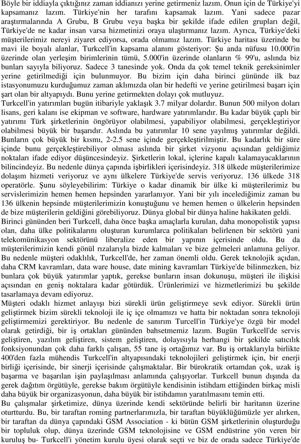 Ayrıca, Türkiye'deki müşterilerimiz nereyi ziyaret ediyorsa, orada olmamız lazım. Türkiye haritası üzerinde bu mavi ile boyalı alanlar, Turkcell'in kapsama alanını gösteriyor: Şu anda nüfusu 10.