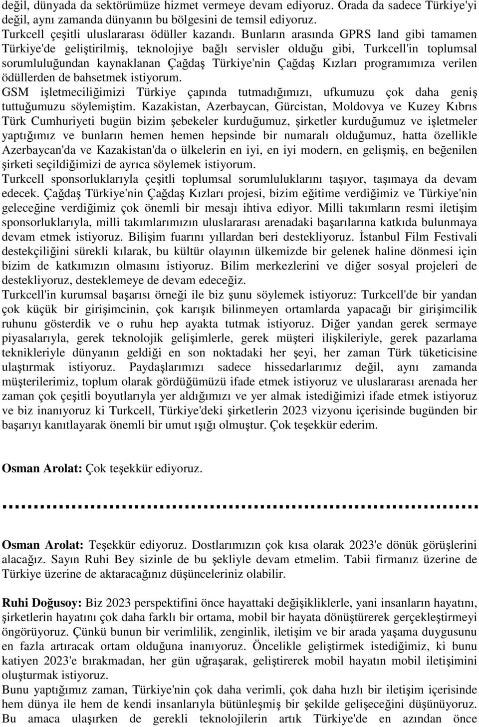 programımıza verilen ödüllerden de bahsetmek istiyorum. GSM işletmeciliğimizi Türkiye çapında tutmadığımızı, ufkumuzu çok daha geniş tuttuğumuzu söylemiştim.