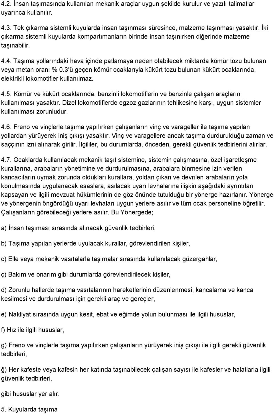 4. Taşıma yollarındaki hava içinde patlamaya neden olabilecek miktarda kömür tozu bulunan veya metan oranı % 0.