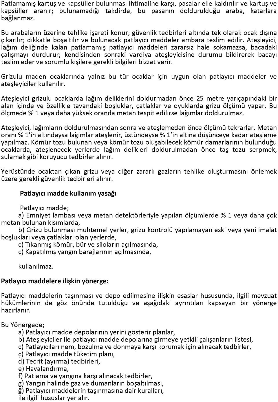 Ateşleyici, lağım deliğinde kalan patlamamış patlayıcı maddeleri zararsız hale sokamazsa, bacadaki çalışmayı durdurur; kendisinden sonraki vardiya ateşleyicisine durumu bildirerek bacayı teslim eder