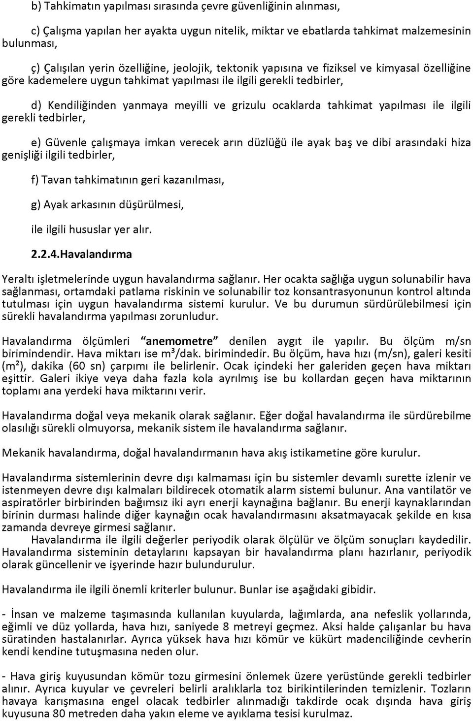 yapılması ile ilgili gerekli tedbirler, e) Güvenle çalışmaya imkan verecek arın düzlüğü ile ayak baş ve dibi arasındaki hiza genişliği ilgili tedbirler, f) Tavan tahkimatının geri kazanılması, g)