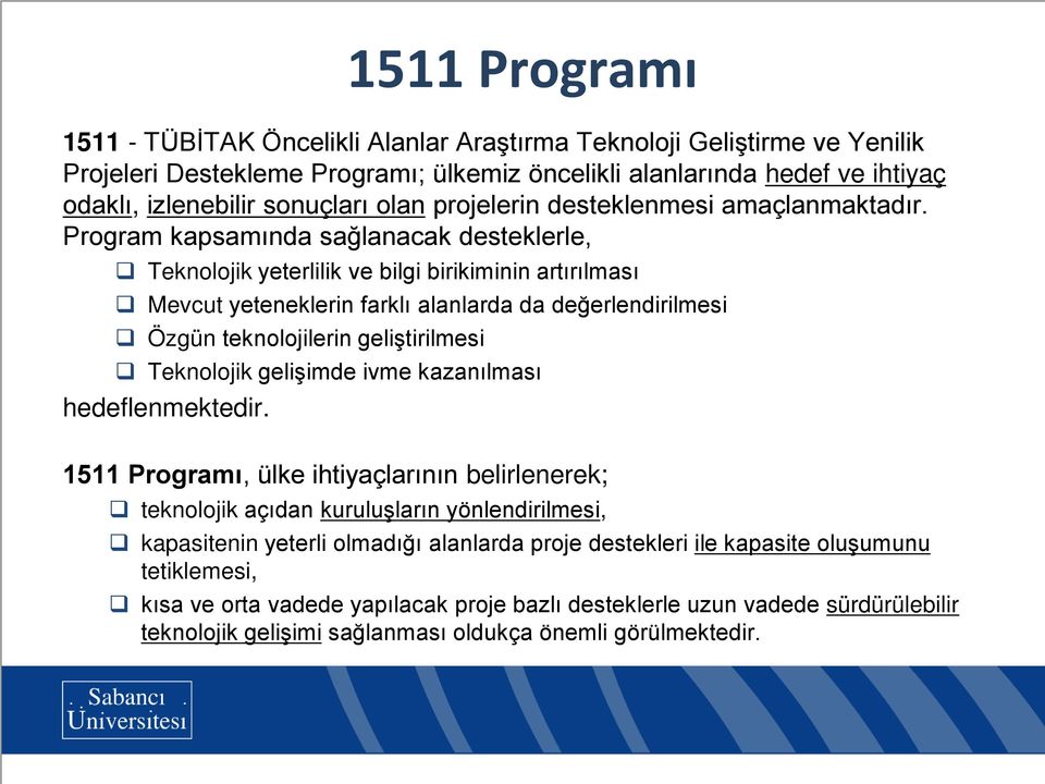 Program kapsamında sağlanacak desteklerle, Teknolojik yeterlilik ve bilgi birikiminin artırılması Mevcut yeteneklerin farklı alanlarda da değerlendirilmesi Özgün teknolojilerin geliştirilmesi