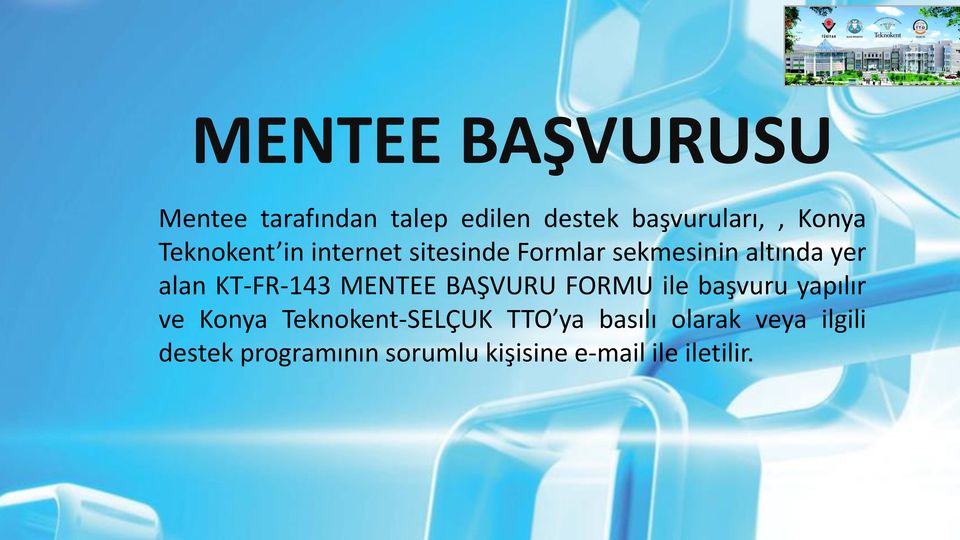 MENTEE BAŞVURU FORMU ile başvuru yapılır ve Konya Teknokent-SELÇUK TTO ya