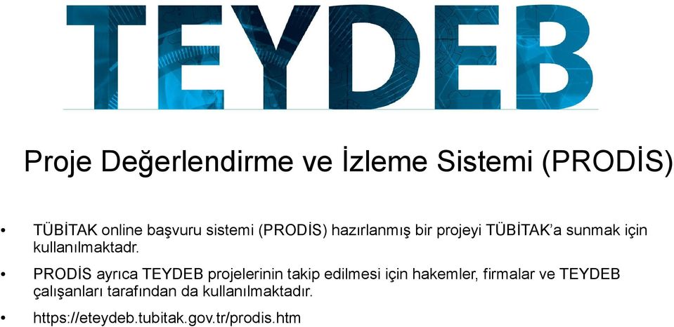 PRODİS ayrıca TEYDEB projelerinin takip edilmesi için hakemler, firmalar ve