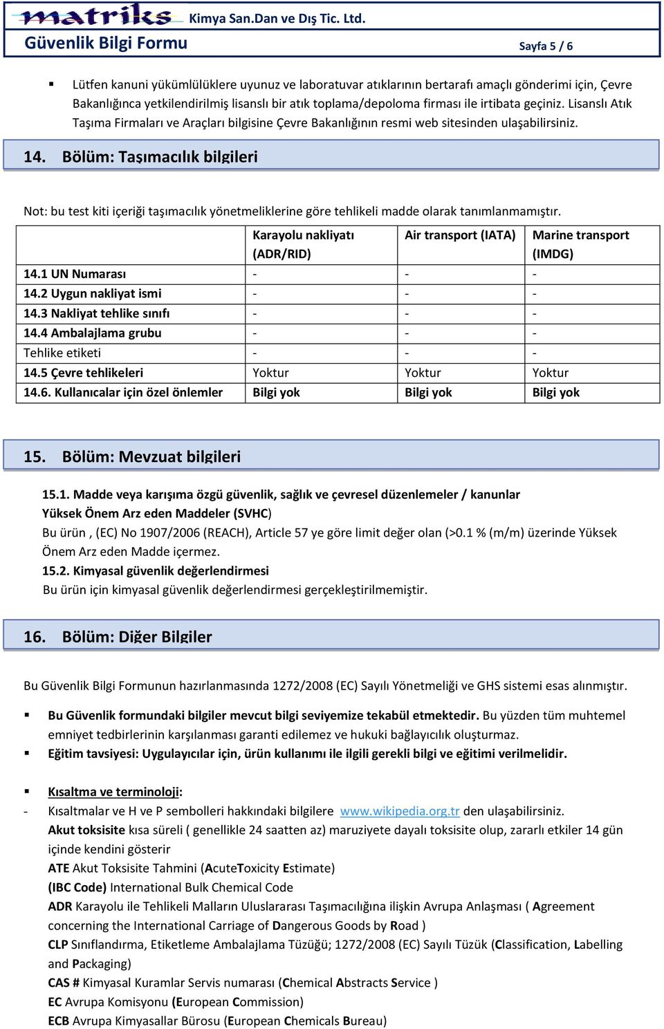 Bölüm: Taşımacılık bilgileri Not: bu test kiti içeriği taşımacılık yönetmeliklerine göre tehlikeli madde olarak tanımlanmamıştır. Karayolu nakliyatı (ADR/RID) Air transport (IATA) 14.