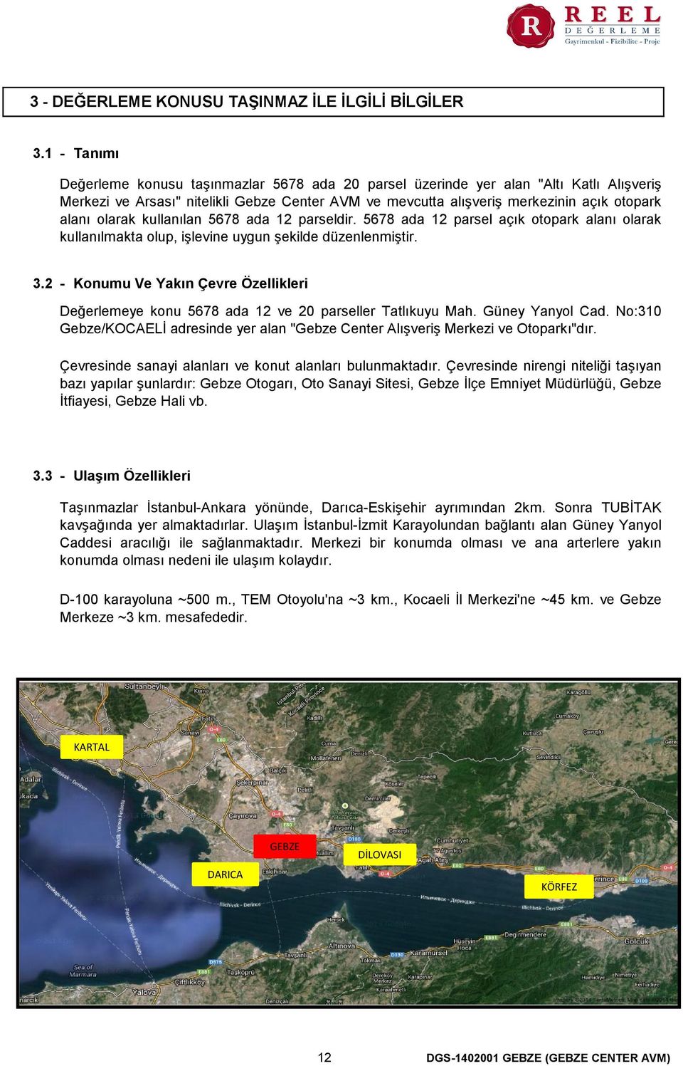 olarak kullanılan 5678 ada 12 parseldir. 5678 ada 12 parsel açık otopark alanı olarak kullanılmakta olup, işlevine uygun şekilde düzenlenmiştir. 3.