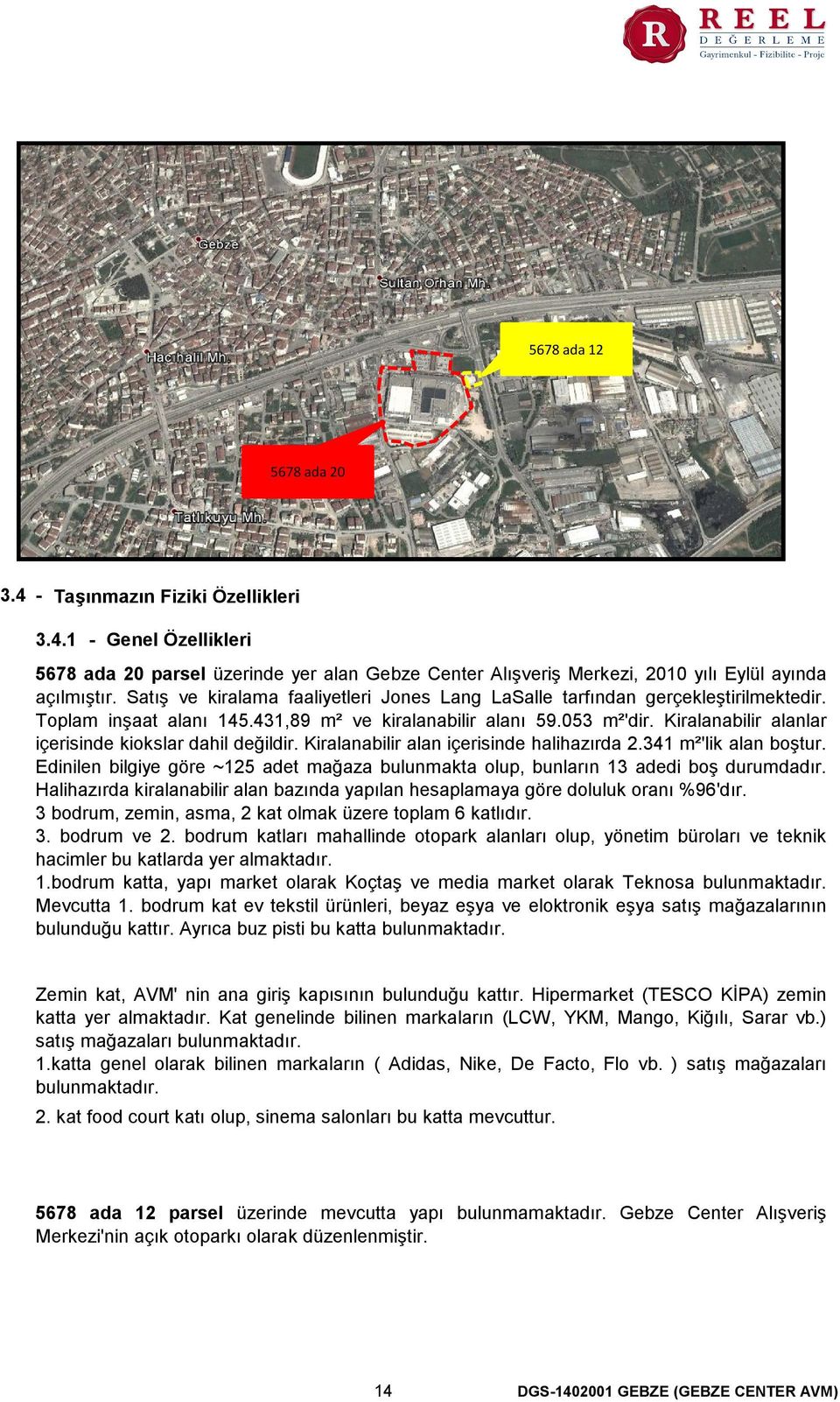 Kiralanabilir alanlar içerisinde kiokslar dahil değildir. Kiralanabilir alan içerisinde halihazırda 2.341 m²'lik alan boştur.