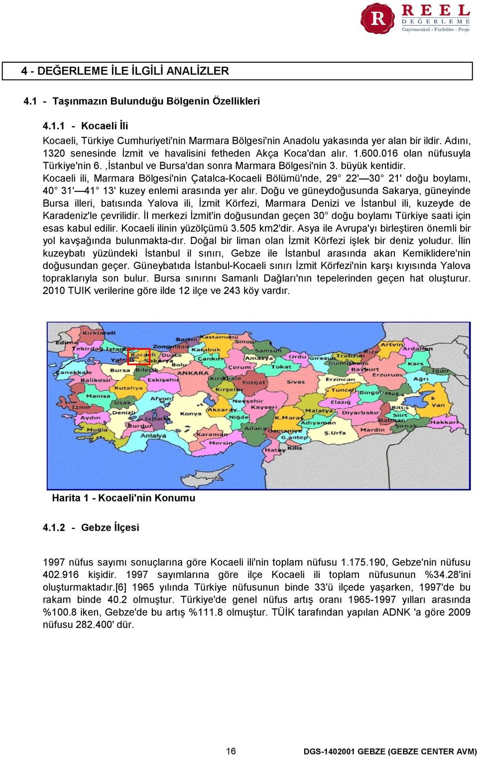 Kocaeli ili, Marmara Bölgesi'nin Çatalca-Kocaeli Bölümü'nde, 29 22' 30 21' doğu boylamı, 40 31' 41 13' kuzey enlemi arasında yer alır.