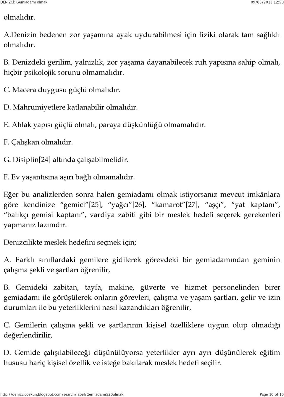 Ahlak yapısı güçlü olmalı, paraya düşkünlüğü olmamalıdır. F. Çalışkan olmalıdır. G. Disiplin[24] altında çalışabilmelidir. F. Ev yaşantısına aşırı bağlı olmamalıdır.