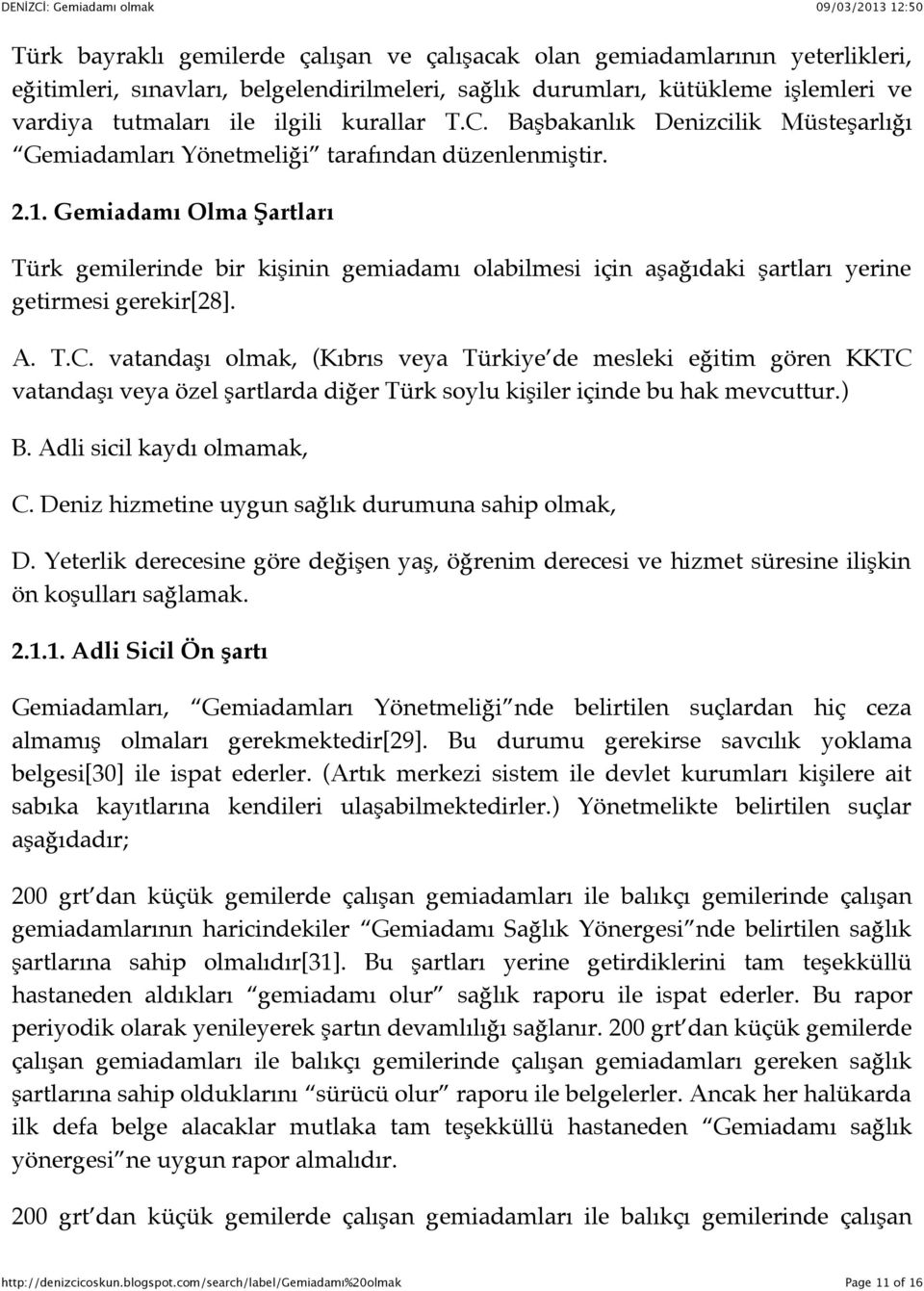 Gemiadamı Olma Şartları Türk gemilerinde bir kişinin gemiadamı olabilmesi için aşağıdaki şartları yerine getirmesi gerekir[28]. A. T.C.