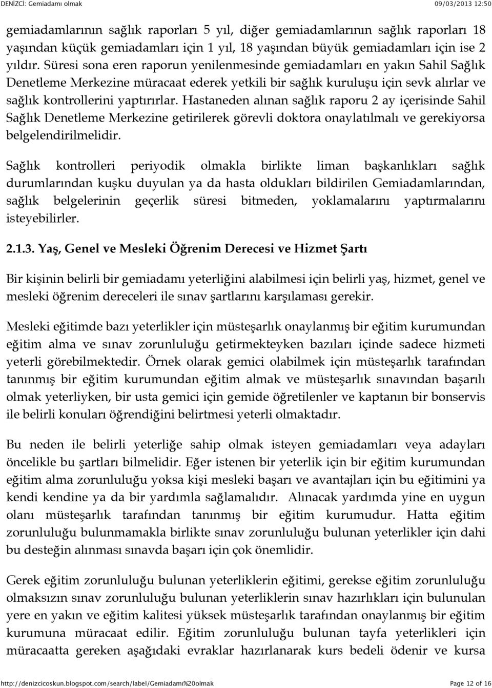 Hastaneden alınan sağlık raporu 2 ay içerisinde Sahil Sağlık Denetleme Merkezine getirilerek görevli doktora onaylatılmalı ve gerekiyorsa belgelendirilmelidir.