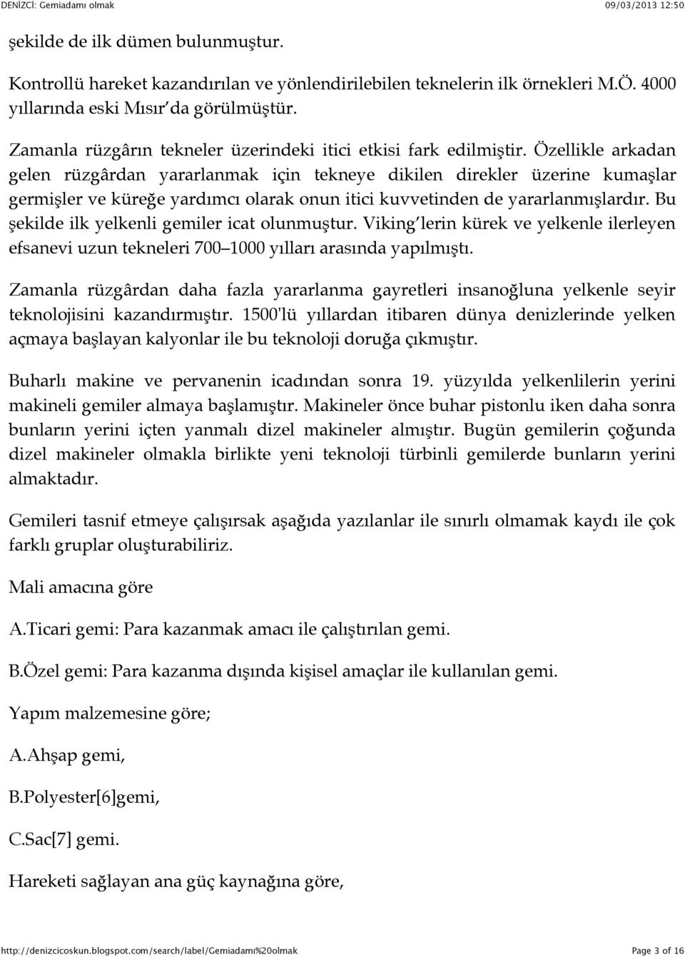 Özellikle arkadan gelen rüzgârdan yararlanmak için tekneye dikilen direkler üzerine kumaşlar germişler ve küreğe yardımcı olarak onun itici kuvvetinden de yararlanmışlardır.