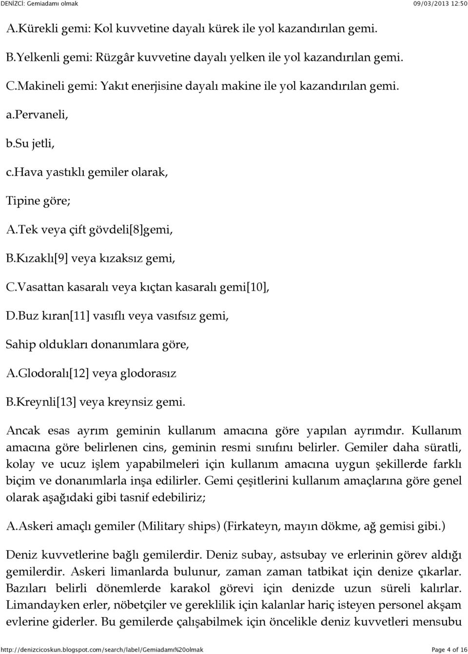 Kızaklı[9] veya kızaksız gemi, C.Vasattan kasaralı veya kıçtan kasaralı gemi[10], D.Buz kıran[11] vasıflı veya vasıfsız gemi, Sahip oldukları donanımlara göre, A.Glodoralı[12] veya glodorasız B.