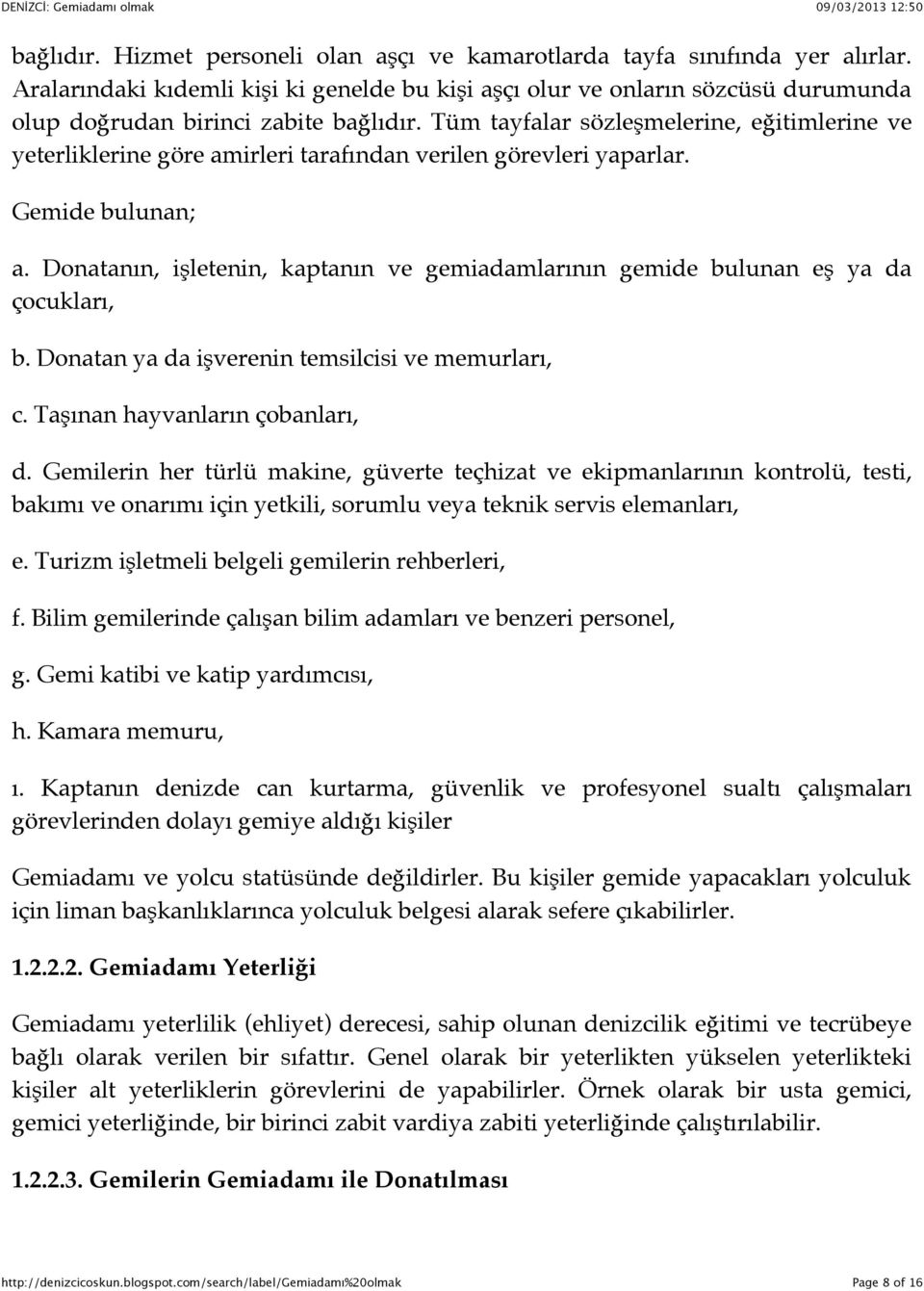 Tüm tayfalar sözleşmelerine, eğitimlerine ve yeterliklerine göre amirleri tarafından verilen görevleri yaparlar. Gemide bulunan; a.