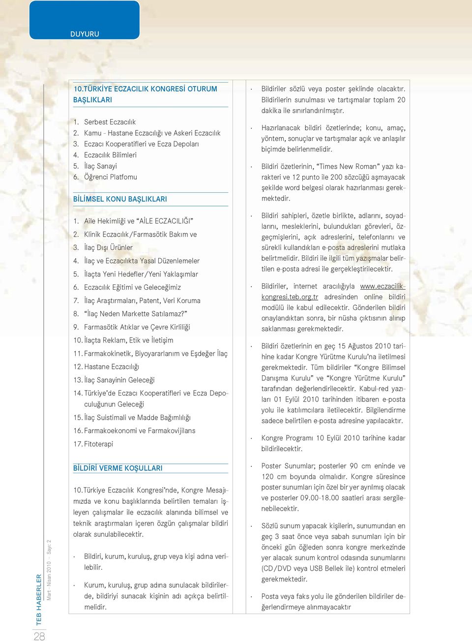 İlaçta Yeni Hedefler/Yeni Yaklaşımlar 6. Eczacılık Eğitimi ve Geleceğimiz 7. İlaç Araştırmaları, Patent, Veri Koruma 8. İlaç Neden Markette Satılamaz? 9. Farmasötik Atıklar ve Çevre Kirliliği 10.