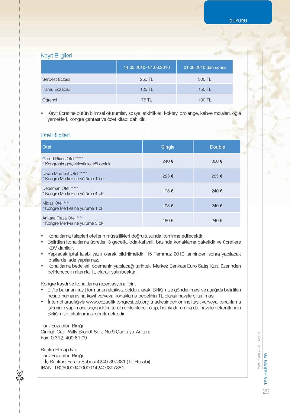 2010 dan sonra Serbest Eczacı 250 TL 300 TL Kamu Eczacısı 125 TL 150 TL Öğrenci 75 TL 100 TL Kayıt ücretine bütün bilimsel oturumlar, sosyal etkinlikler, kokteyl prolange, kahve molaları, öğle