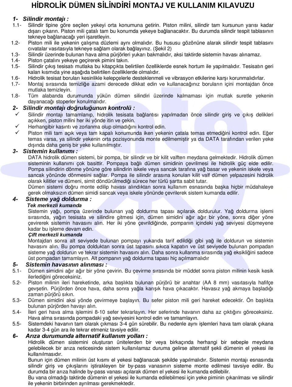 Bu hususu gözönüne alarak silindir tespit tablasını cıvatalar vasıtasıyla tekneye salam olarak balayınız. (ekil 2) 1.