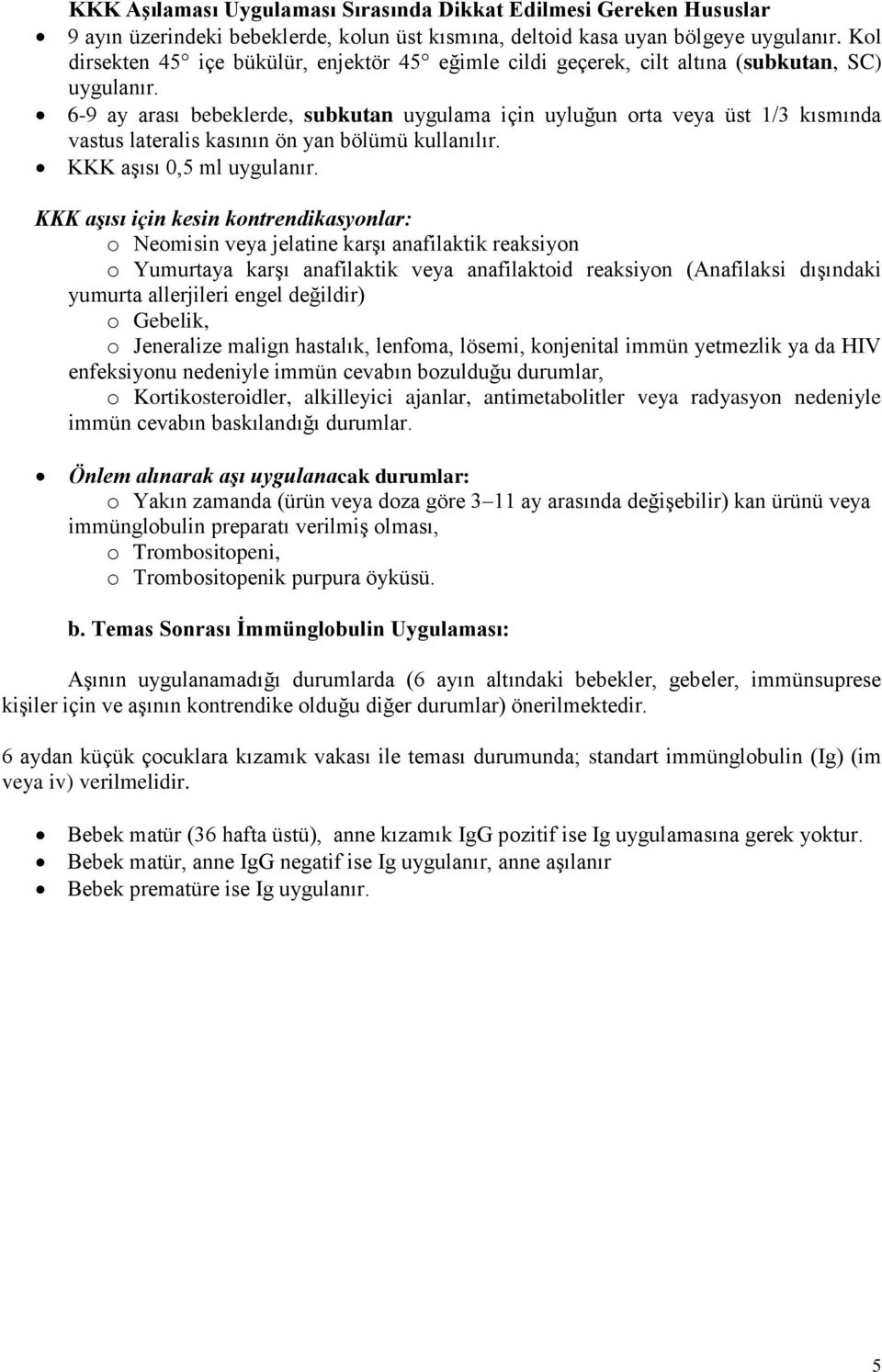 6-9 ay arası bebeklerde, subkutan uygulama için uyluğun orta veya üst 1/3 kısmında vastus lateralis kasının ön yan bölümü kullanılır. KKK aşısı 0,5 ml uygulanır.