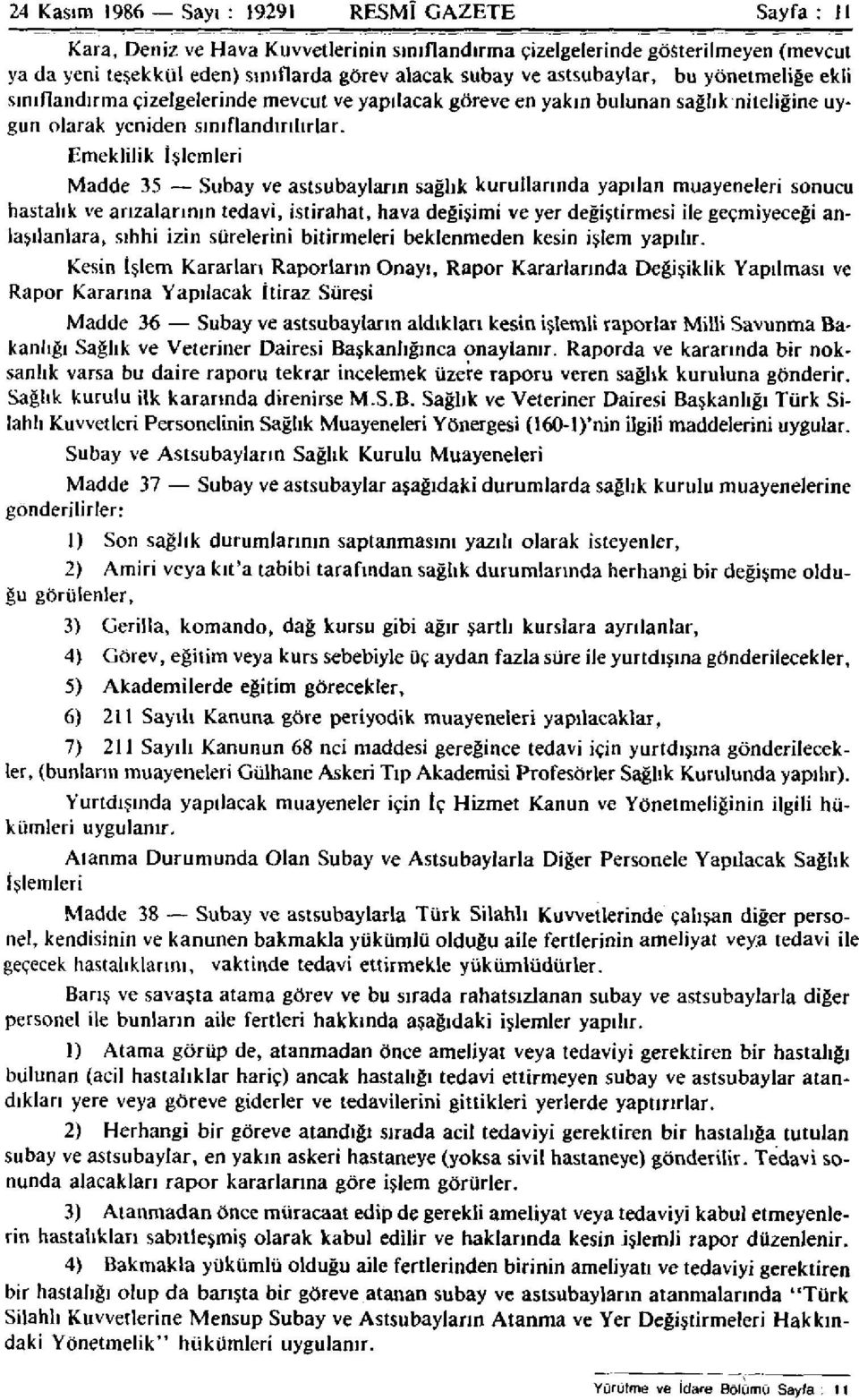 Emeklilik İşlemleri Madde 35 Subay ve astsubayların sağlık kurullarında yapılan muayeneleri sonucu hastalık ve arızalarının tedavi, istirahat, hava değişimi ve yer değiştirmesi ile geçmiyeceği