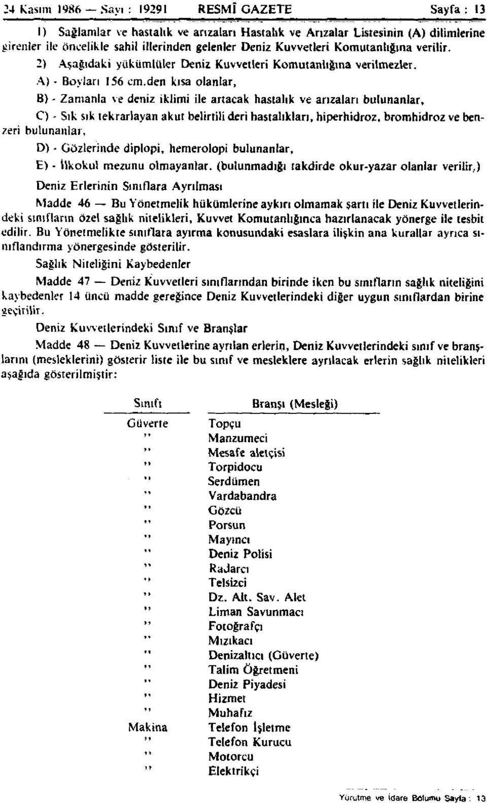 den kısa olanlar, B) - Zamanla ve deniz iklimi ile artacak hastalık ve arızaları bulunanlar, C) - Sık sık tekrarlayan akut belirtili deri hastalıkları, hiperhidroz, bromhidroz ve benzeri bulunanlar,