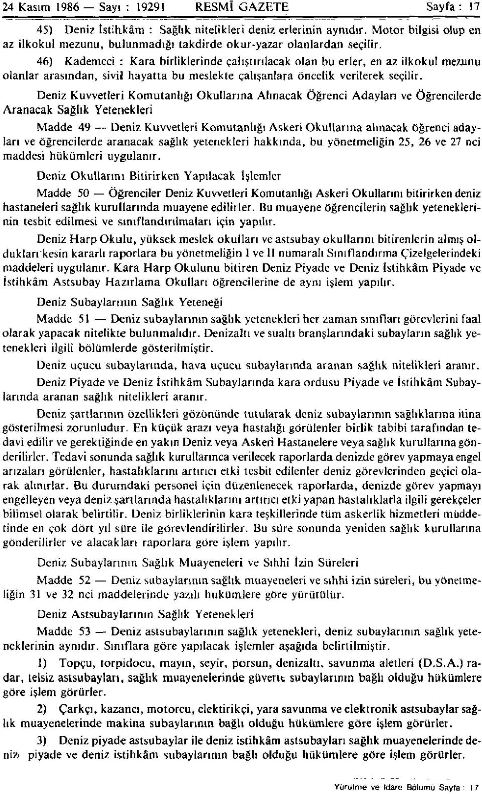 46) Kademeci : Kara birliklerinde çalıştırılacak olan bu erler, en az ilkokul mezunu olanlar arasından, sivil hayatta bu meslekte çalışanlara öncelik verilerek seçilir.