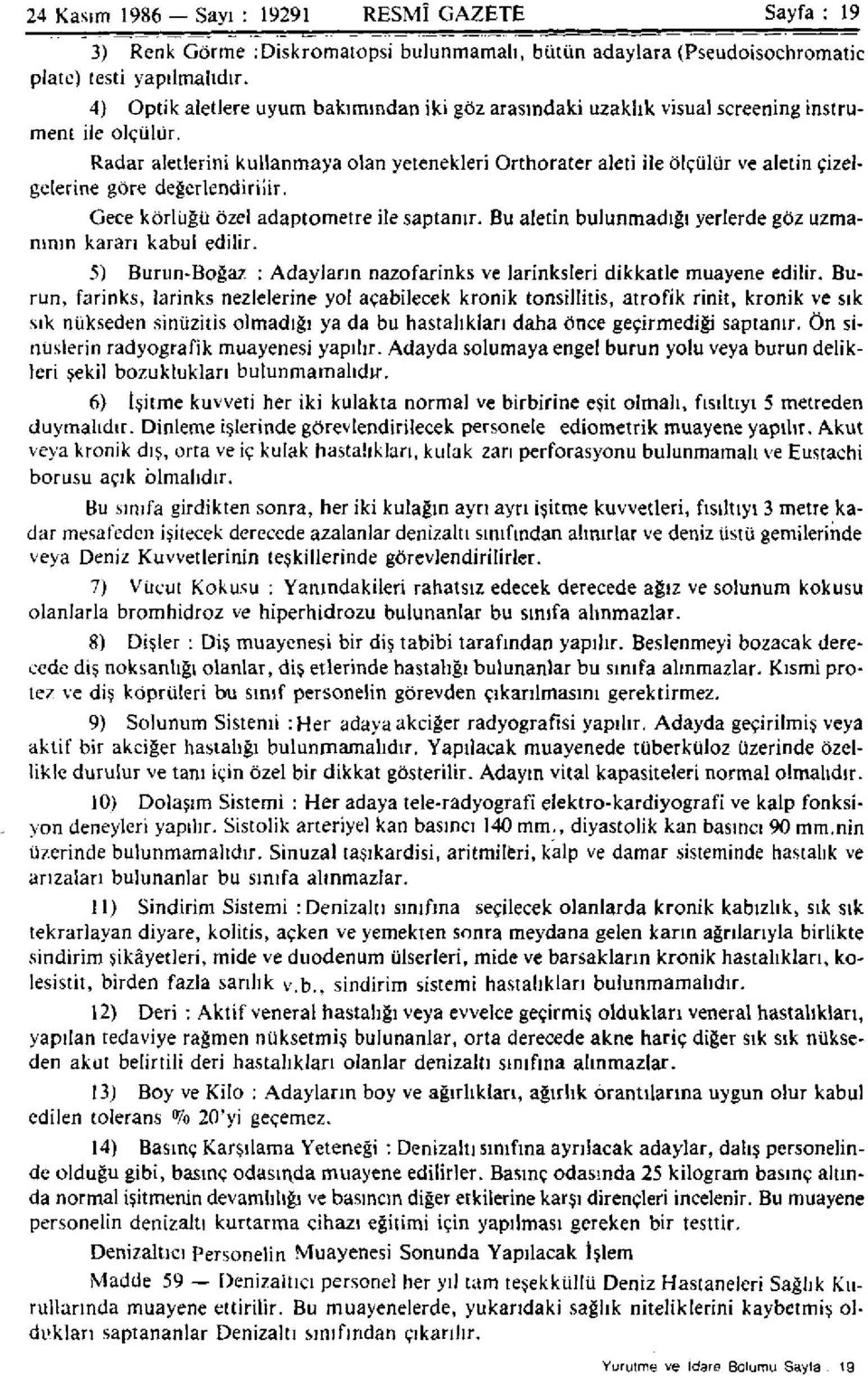 Radar aletlerini kullanmaya olan yetenekleri Orthorater aleti ile ölçülür ve aletin çizelgelerine göre değerlendirilir. Gece körlüğü özel adaptometre ile saptanır.